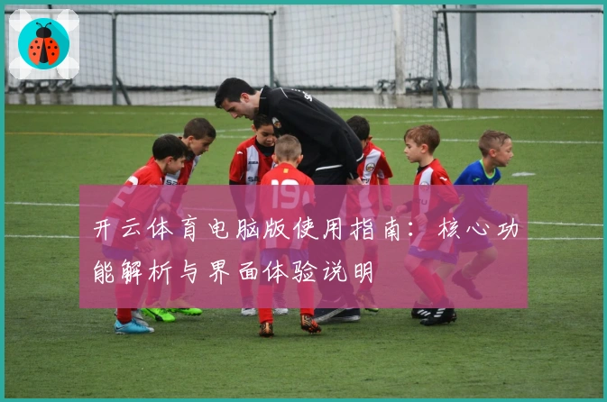 开云体育电脑版使用指南：核心功能解析与界面体验说明