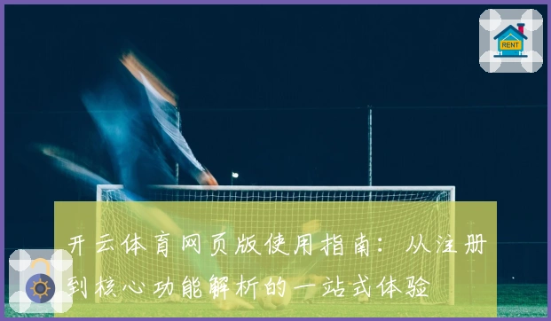 开云体育网页版使用指南：从注册到核心功能解析的一站式体验