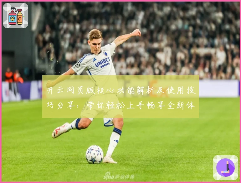 开云网页版核心功能解析及使用技巧分享，带你轻松上手畅享全新体验