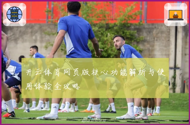 开云体育网页版核心功能解析与使用体验全攻略