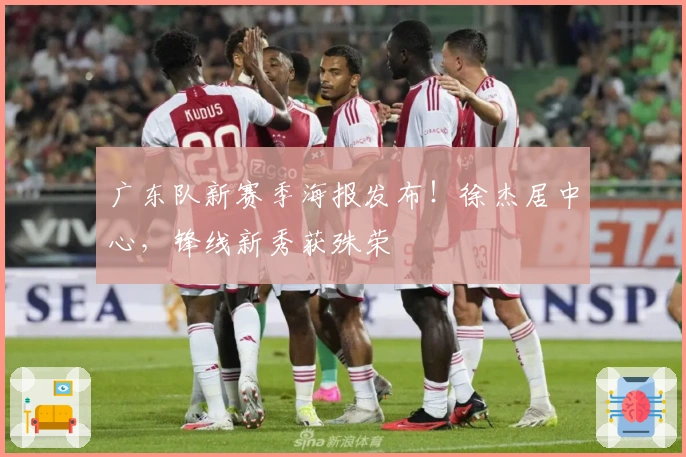 广东队新赛季海报发布!徐杰居中心,锋线新秀获殊荣